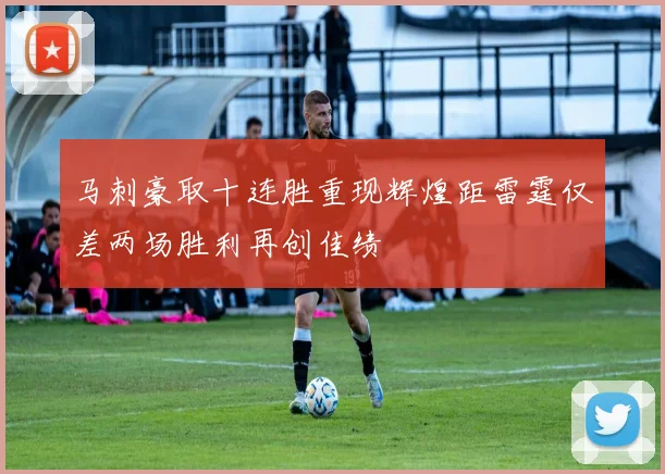 马刺豪取十连胜重现辉煌距雷霆仅差两场胜利再创佳绩