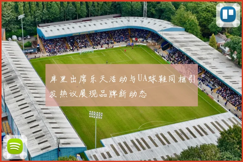库里出席乐天活动与UA球鞋同框引发热议展现品牌新动态